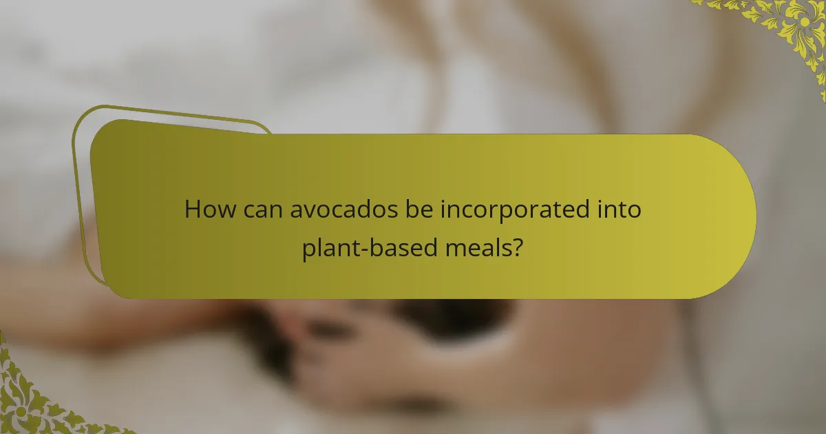 How can avocados be incorporated into plant-based meals?