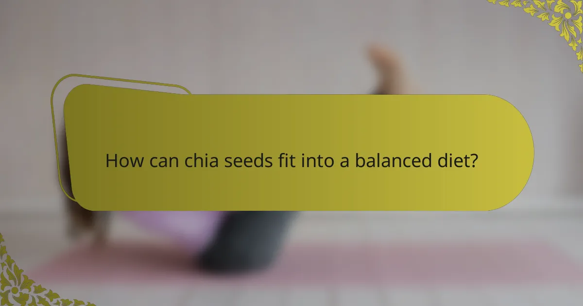 How can chia seeds fit into a balanced diet?