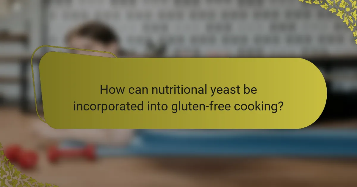 How can nutritional yeast be incorporated into gluten-free cooking?