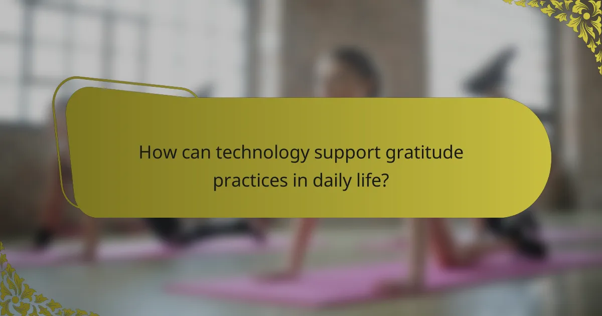 How can technology support gratitude practices in daily life?