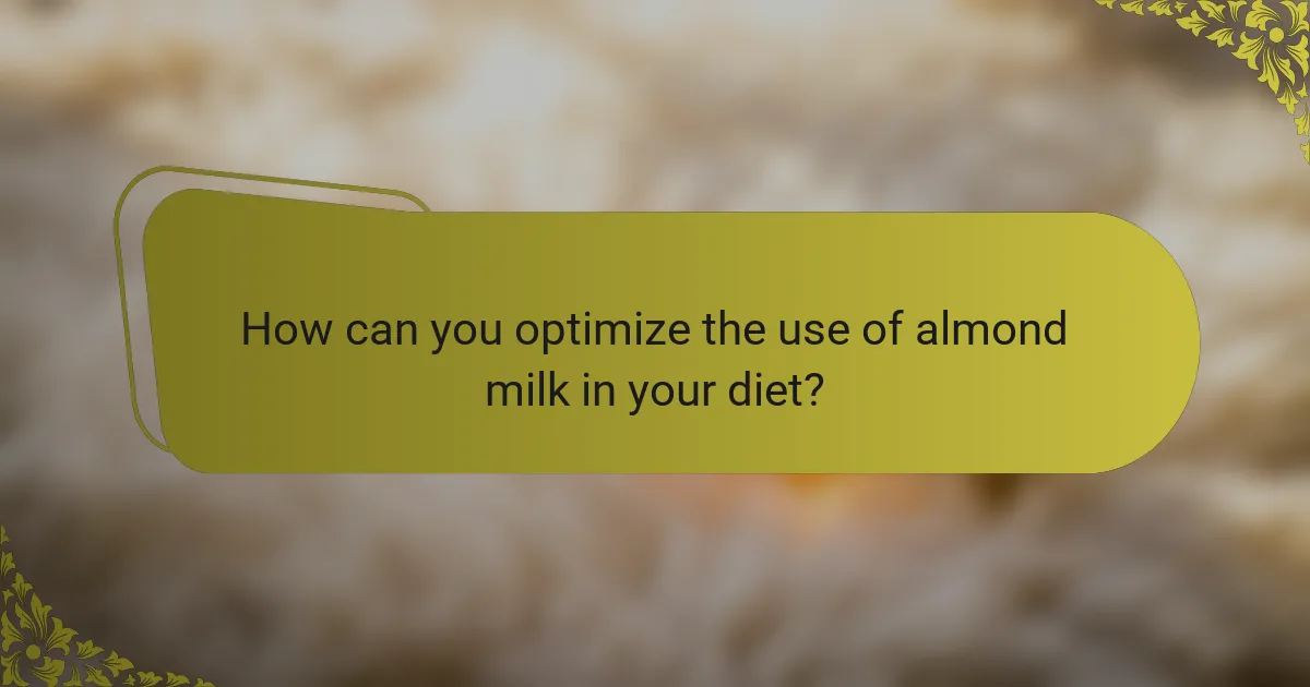 How can you optimize the use of almond milk in your diet?