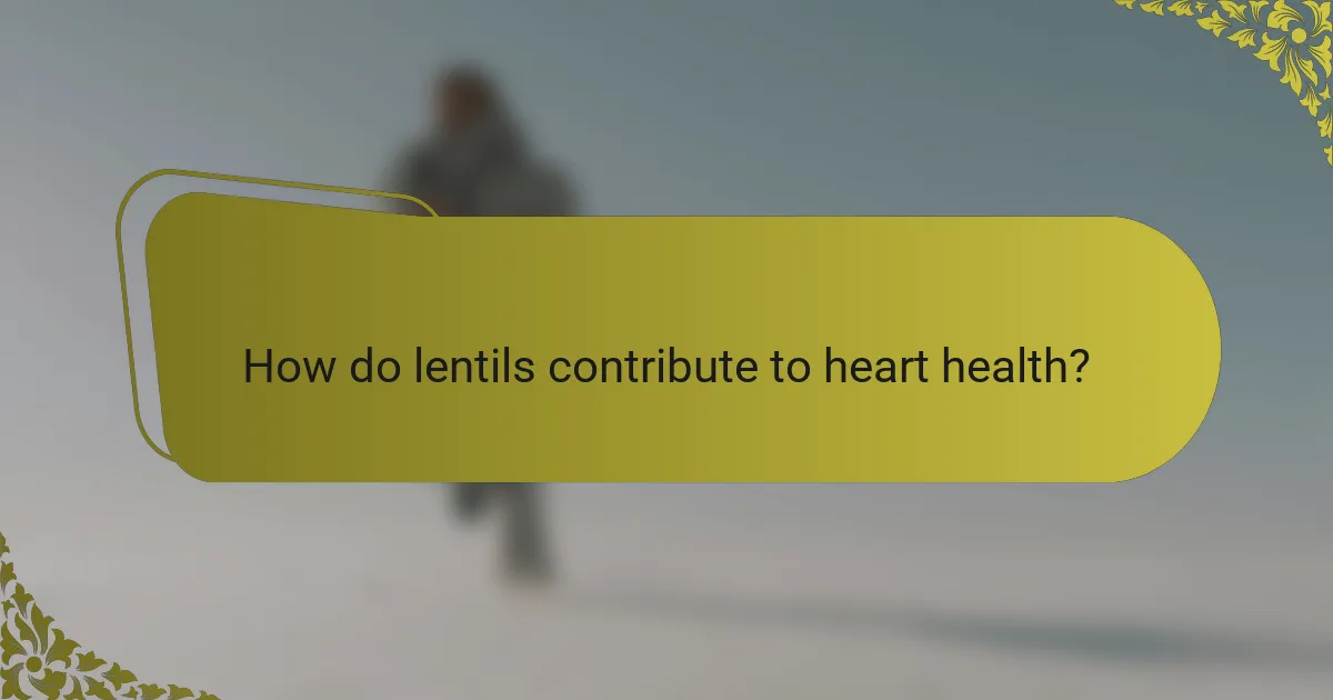 How do lentils contribute to heart health?