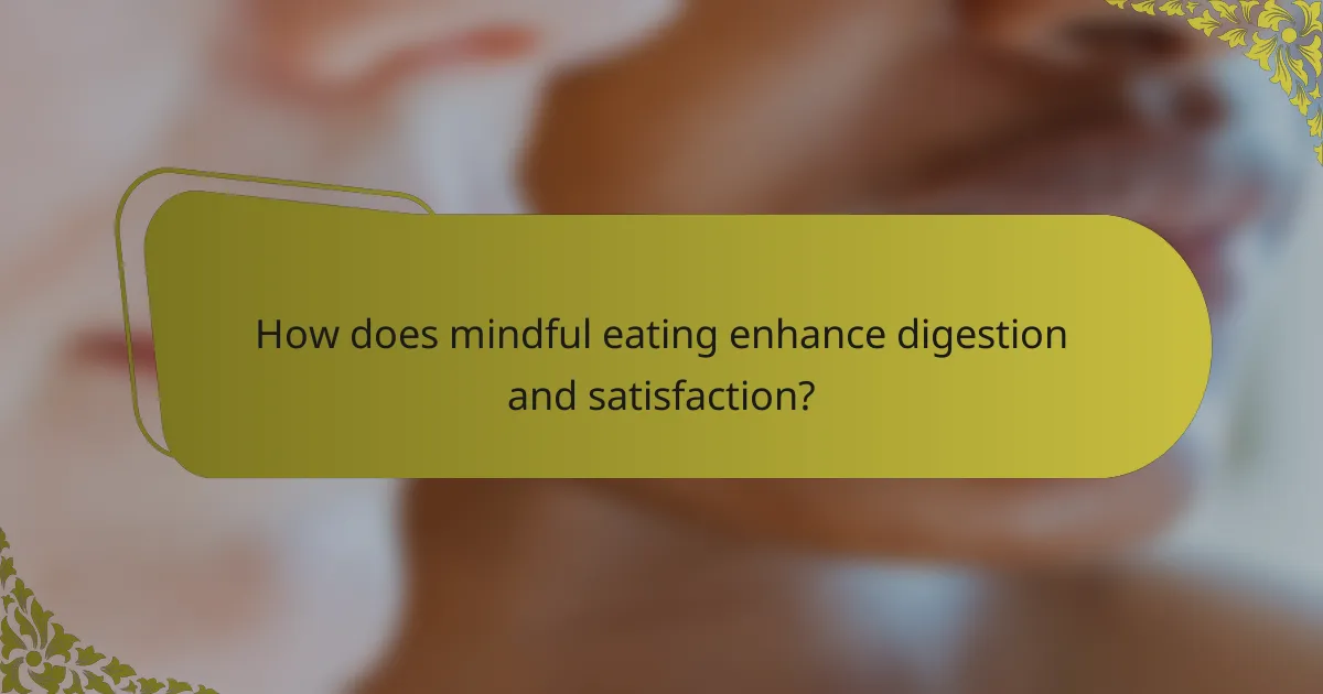 How does mindful eating enhance digestion and satisfaction?