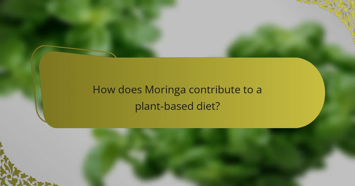 How does Moringa contribute to a plant-based diet?