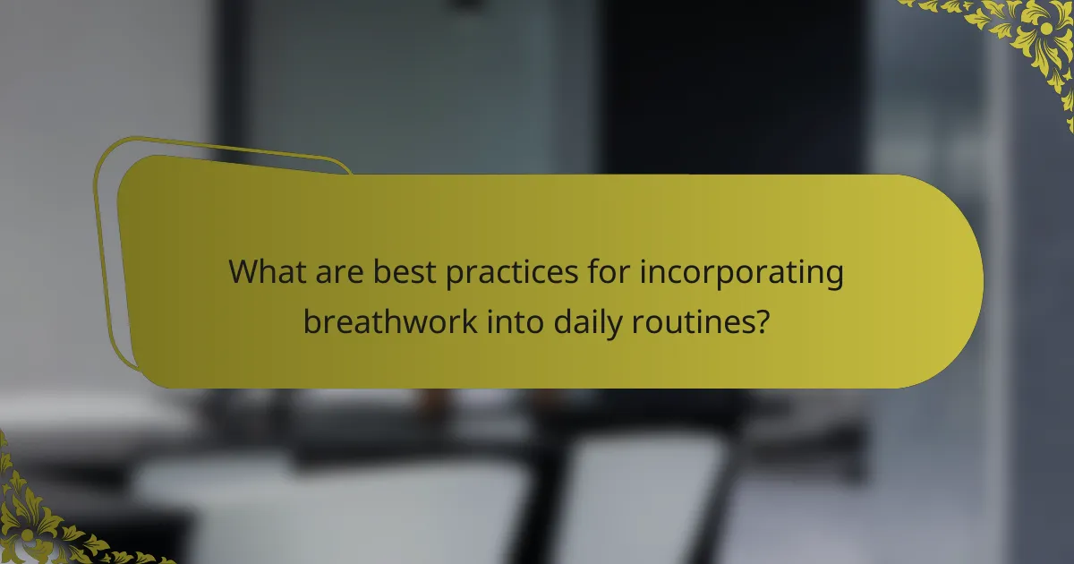 What are best practices for incorporating breathwork into daily routines?