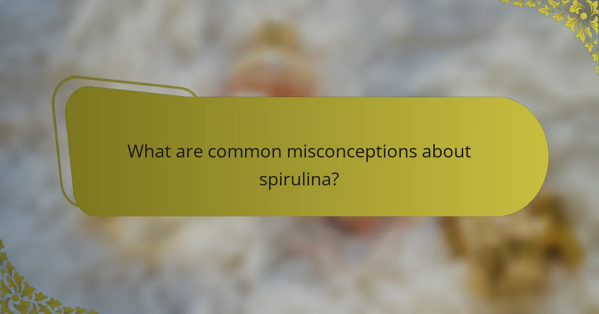 What are common misconceptions about spirulina?