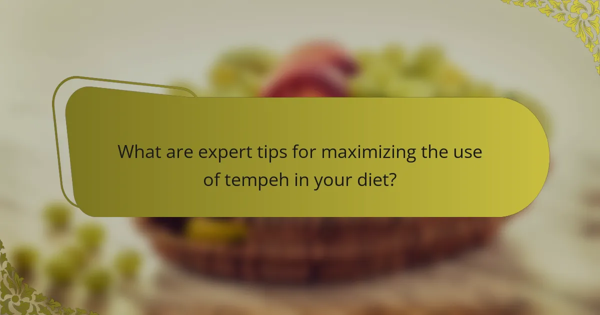What are expert tips for maximizing the use of tempeh in your diet?