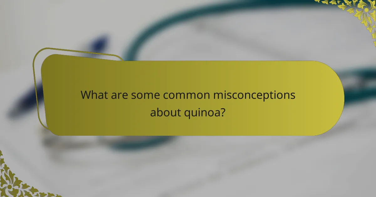 What are some common misconceptions about quinoa?