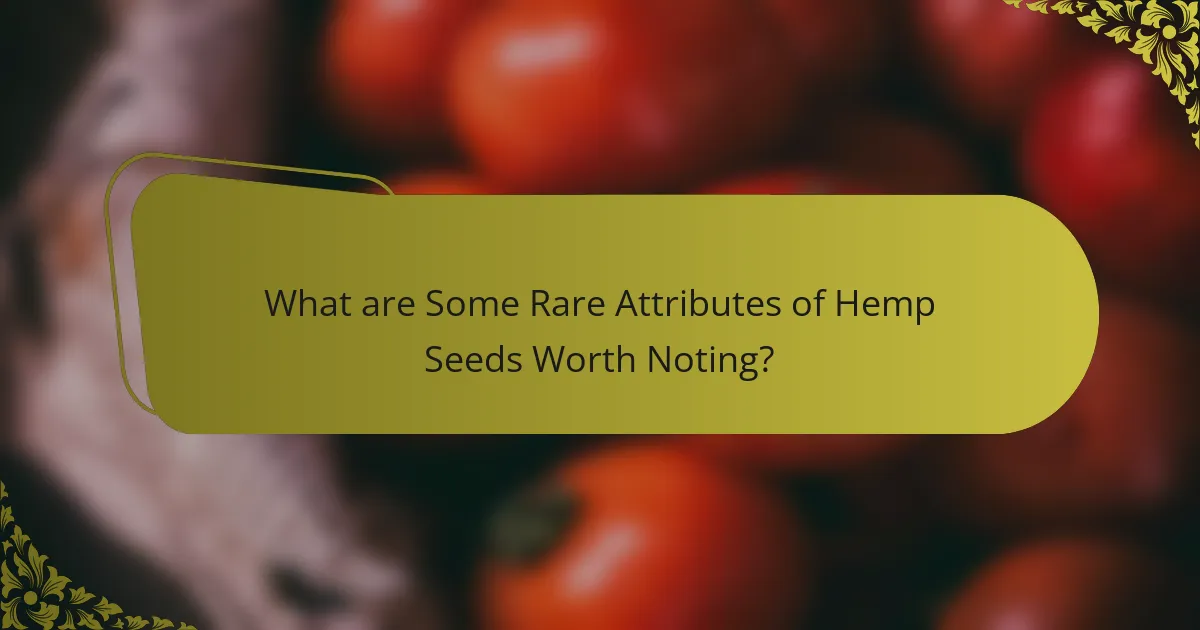 What are Some Rare Attributes of Hemp Seeds Worth Noting?