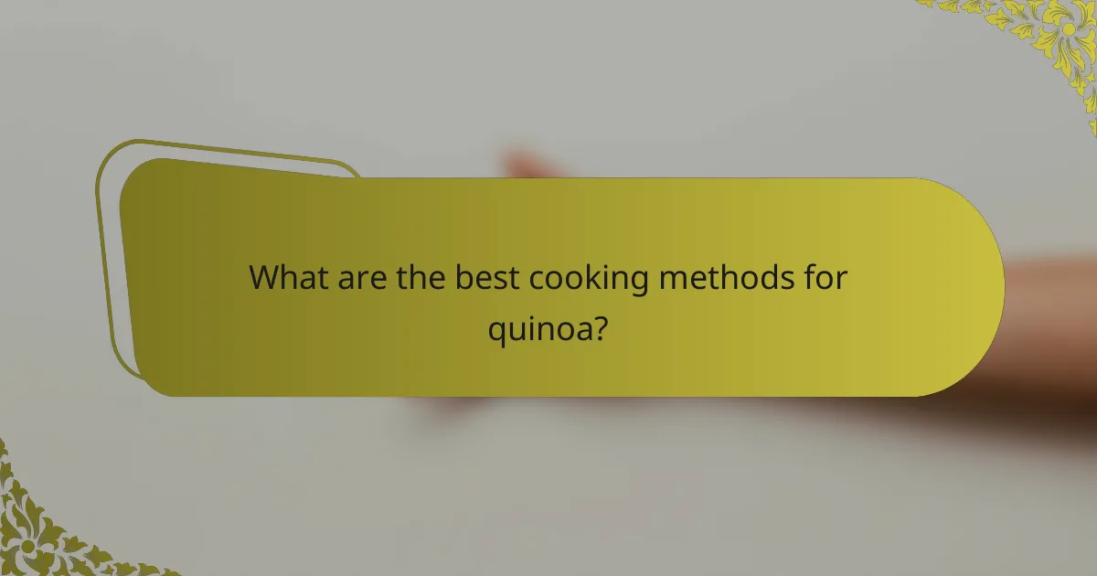 What are the best cooking methods for quinoa?