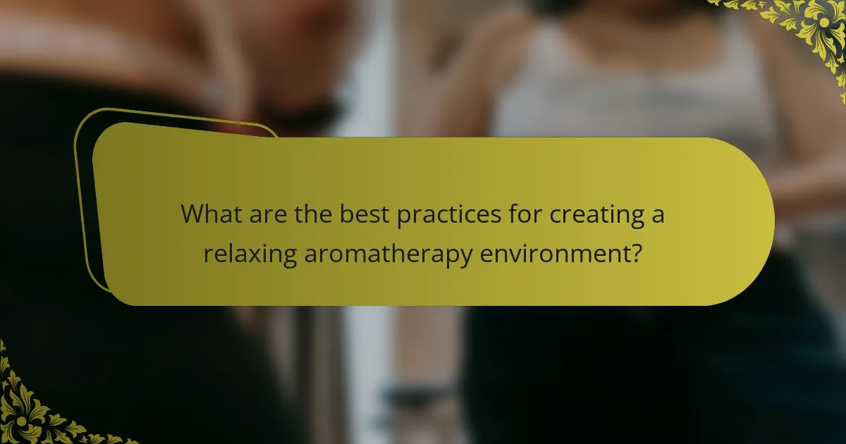 What are the best practices for creating a relaxing aromatherapy environment?