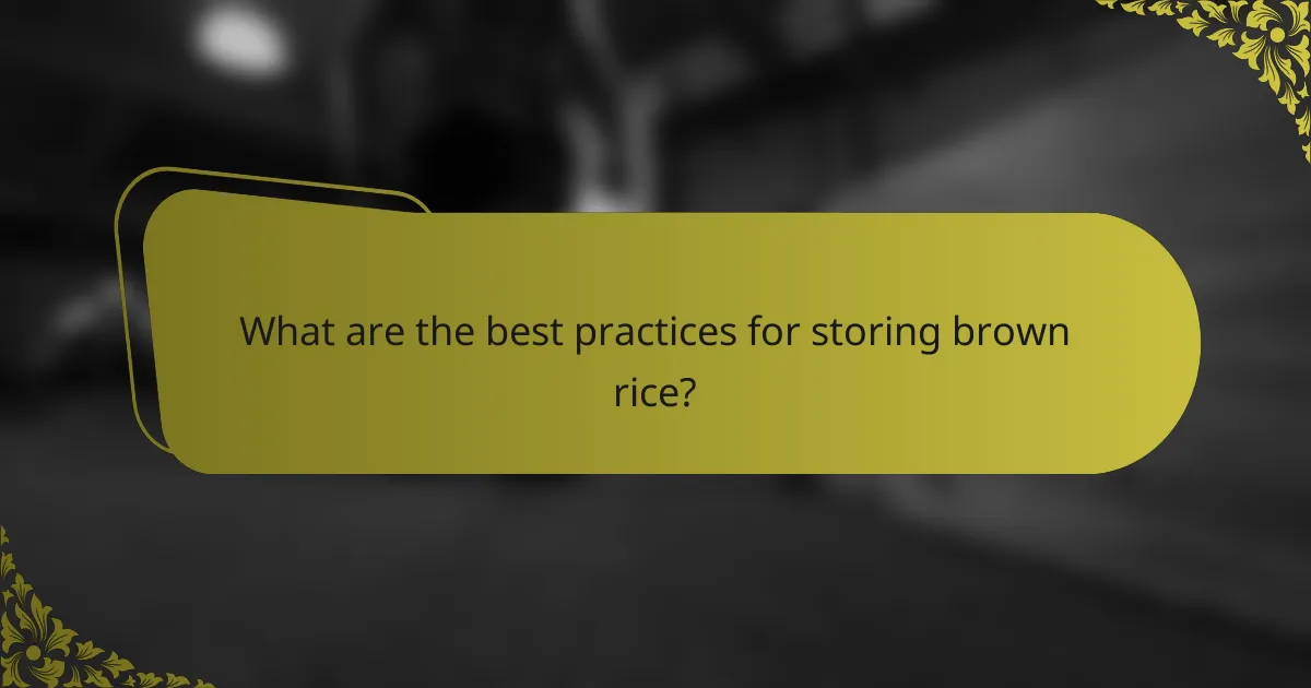 What are the best practices for storing brown rice?