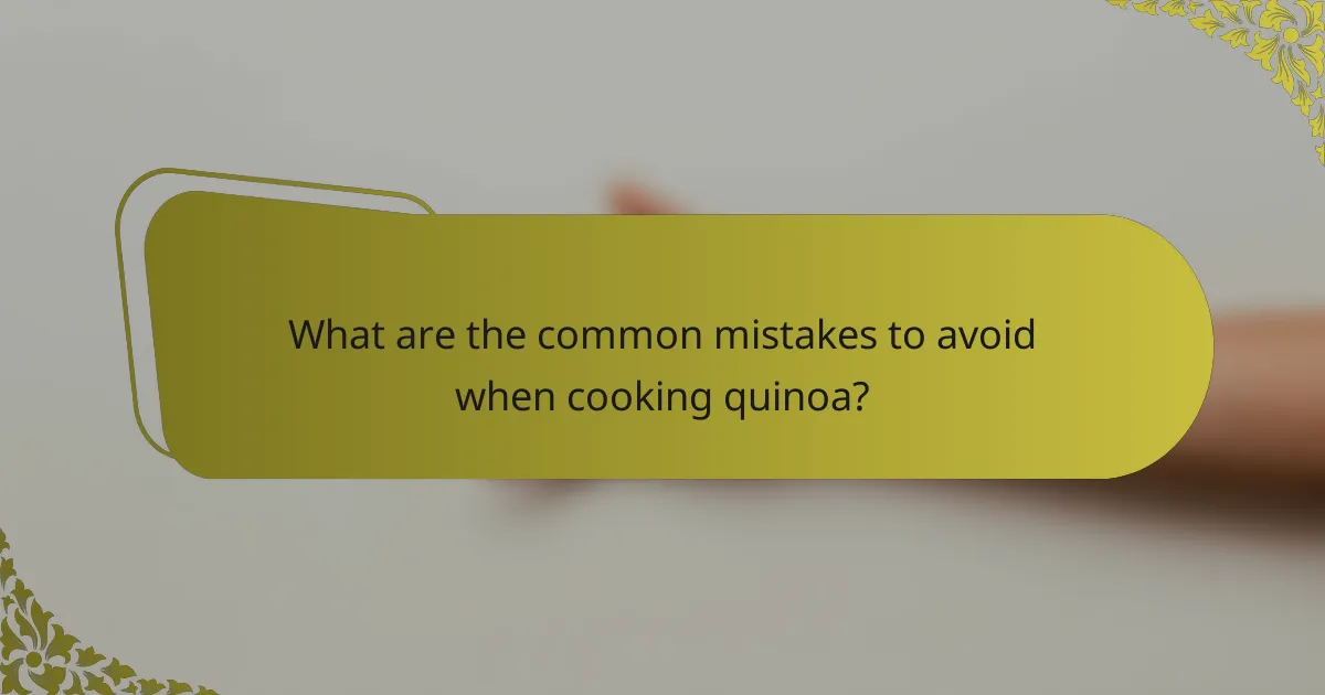 What are the common mistakes to avoid when cooking quinoa?