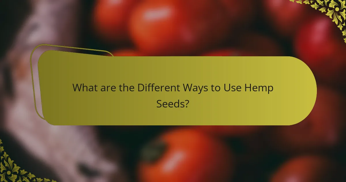 What are the Different Ways to Use Hemp Seeds?