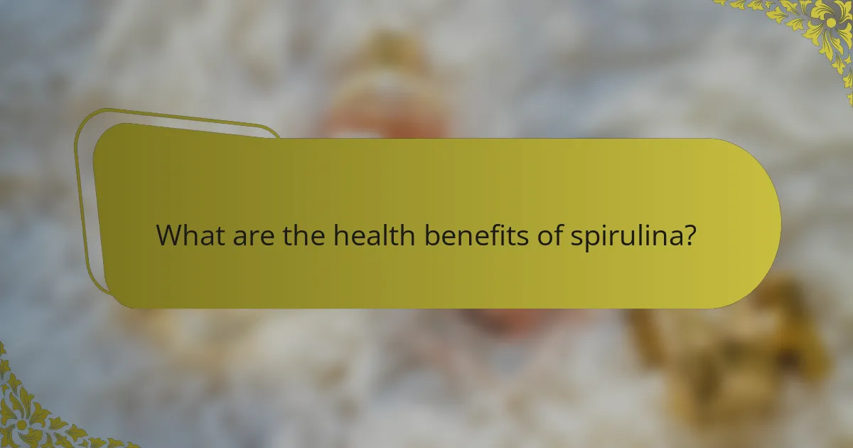 What are the health benefits of spirulina?