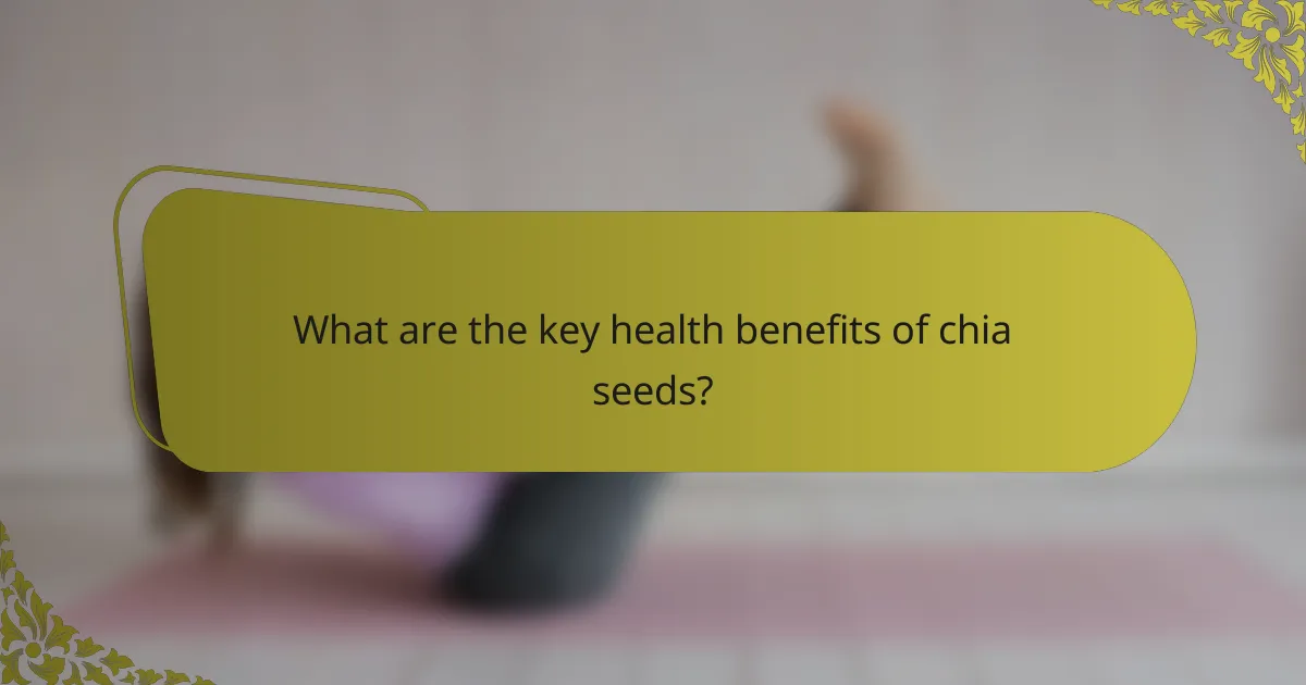 What are the key health benefits of chia seeds?