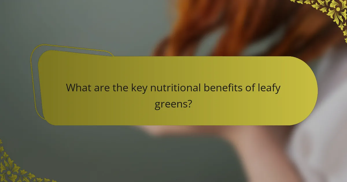 What are the key nutritional benefits of leafy greens?