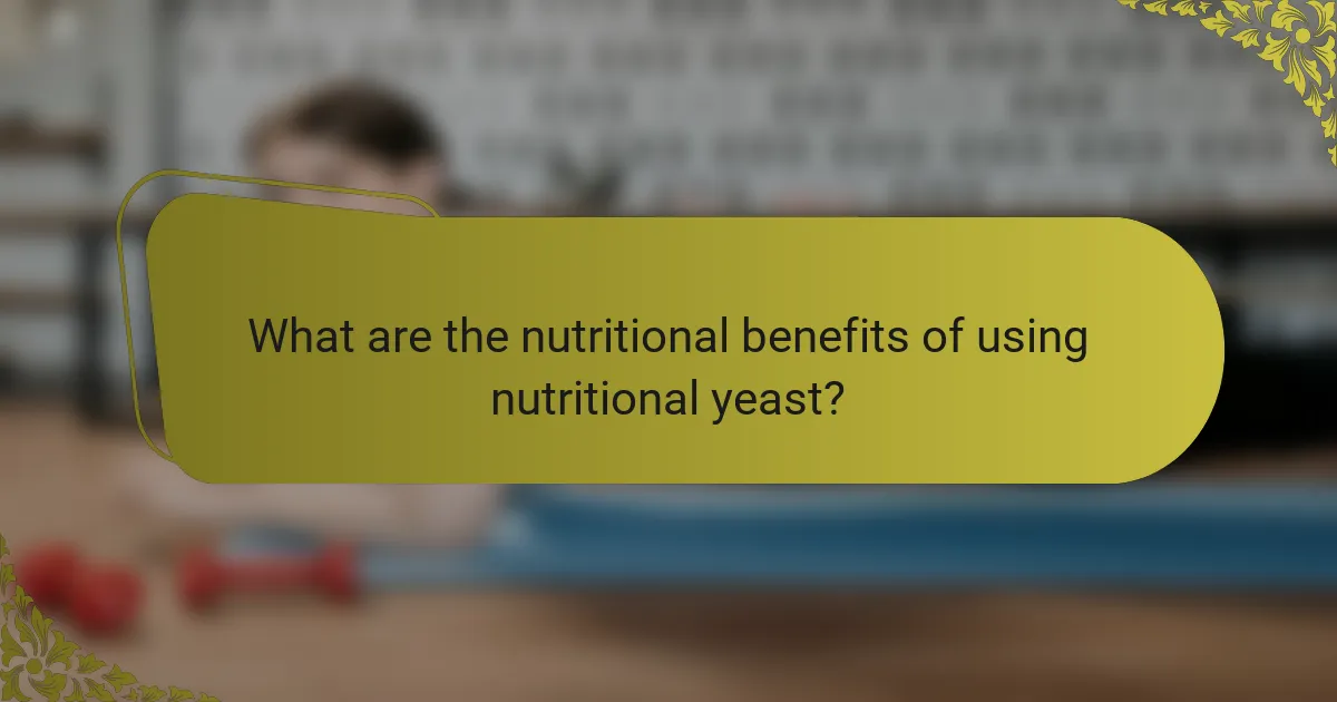 What are the nutritional benefits of using nutritional yeast?