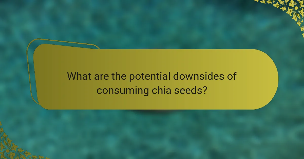 What are the potential downsides of consuming chia seeds?