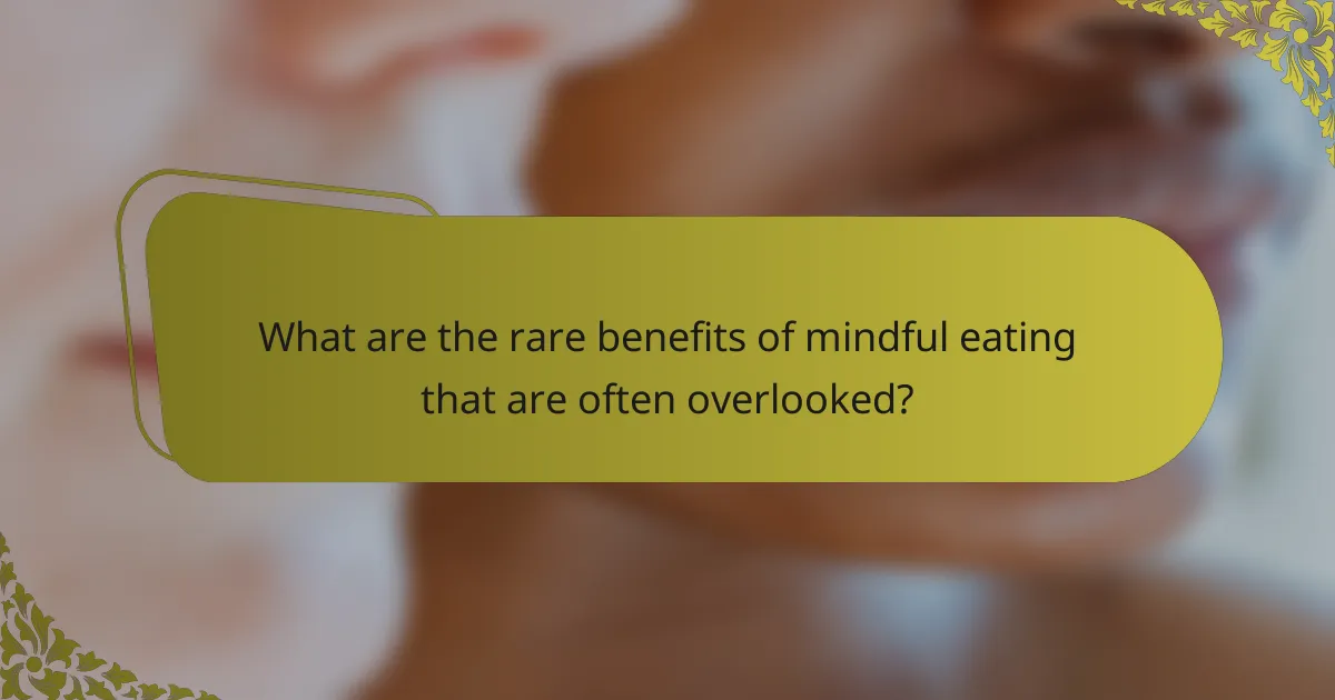 What are the rare benefits of mindful eating that are often overlooked?