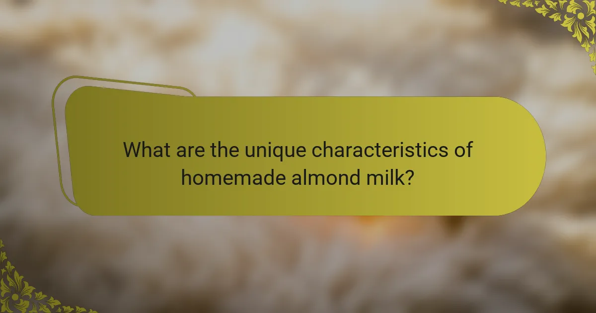 What are the unique characteristics of homemade almond milk?