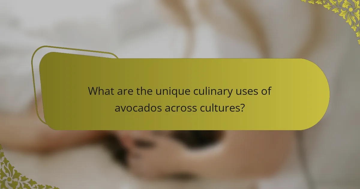 What are the unique culinary uses of avocados across cultures?
