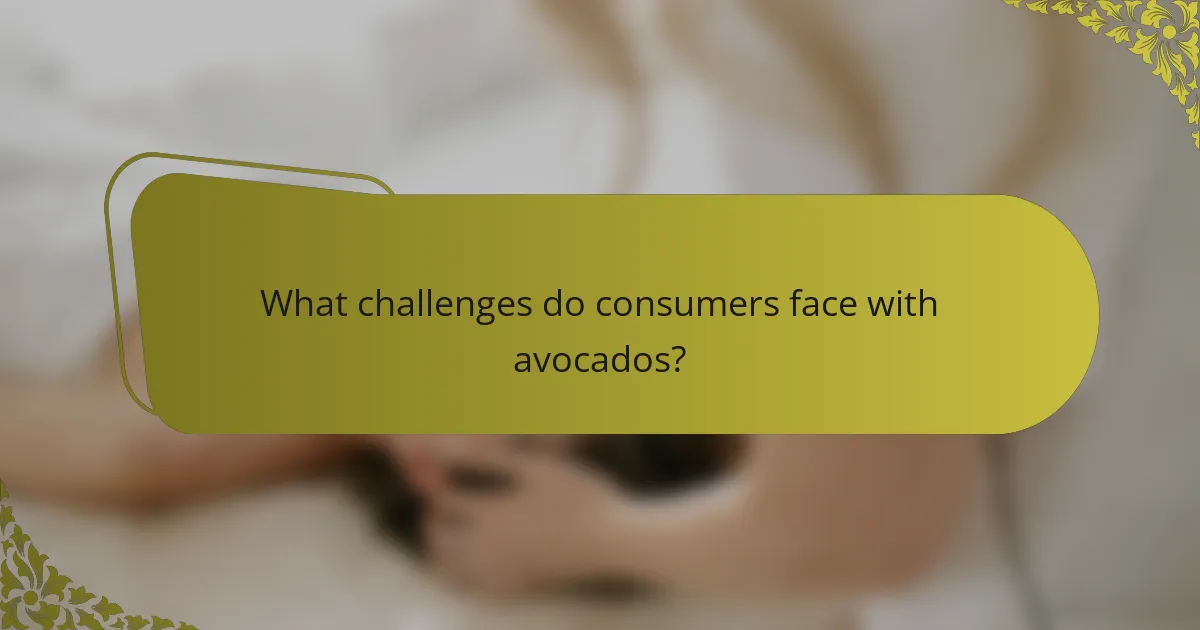 What challenges do consumers face with avocados?