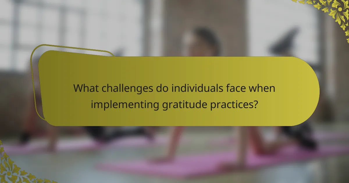 What challenges do individuals face when implementing gratitude practices?