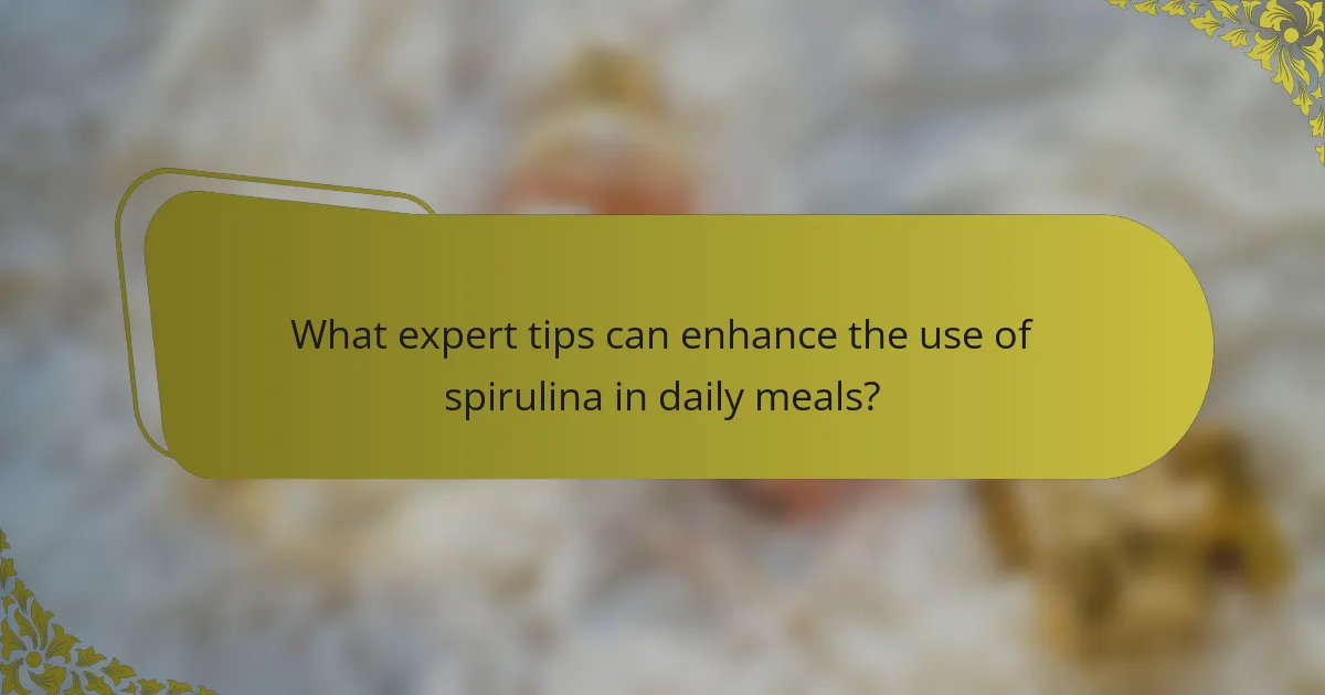 What expert tips can enhance the use of spirulina in daily meals?