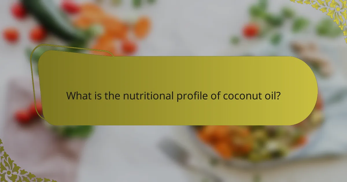What is the nutritional profile of coconut oil?