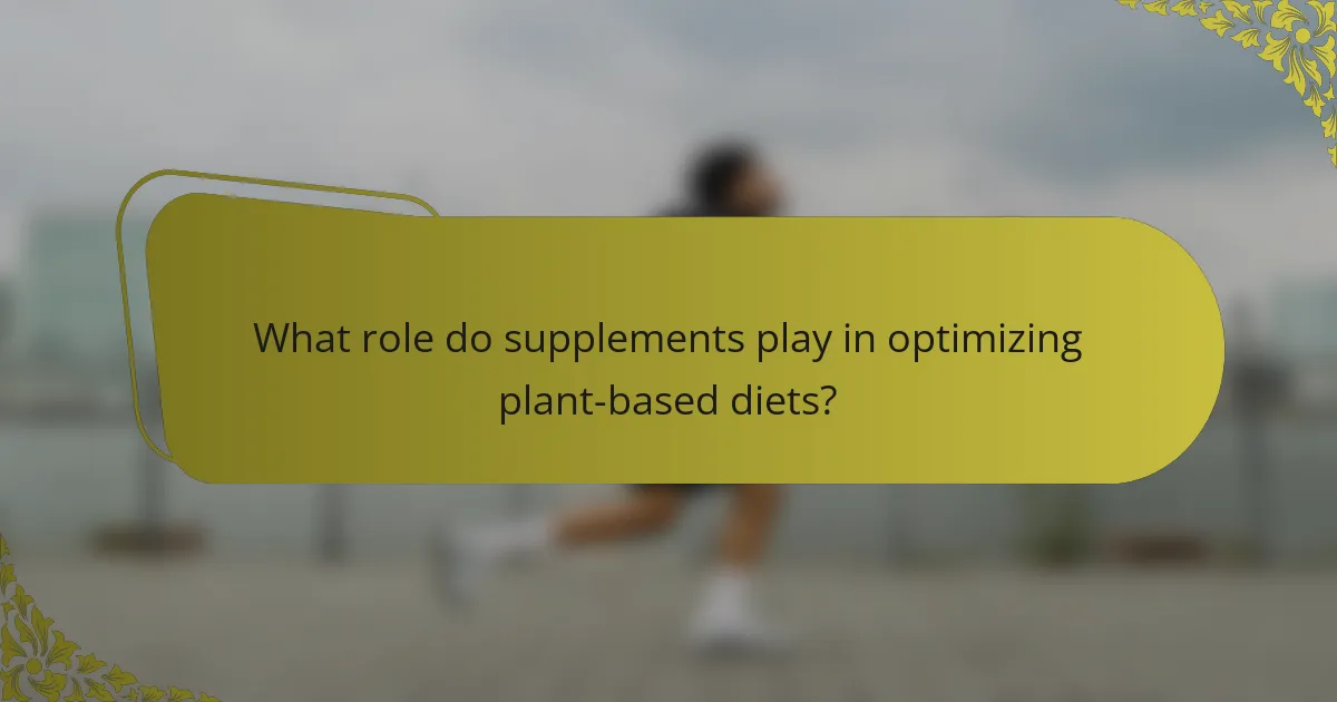 What role do supplements play in optimizing plant-based diets?
