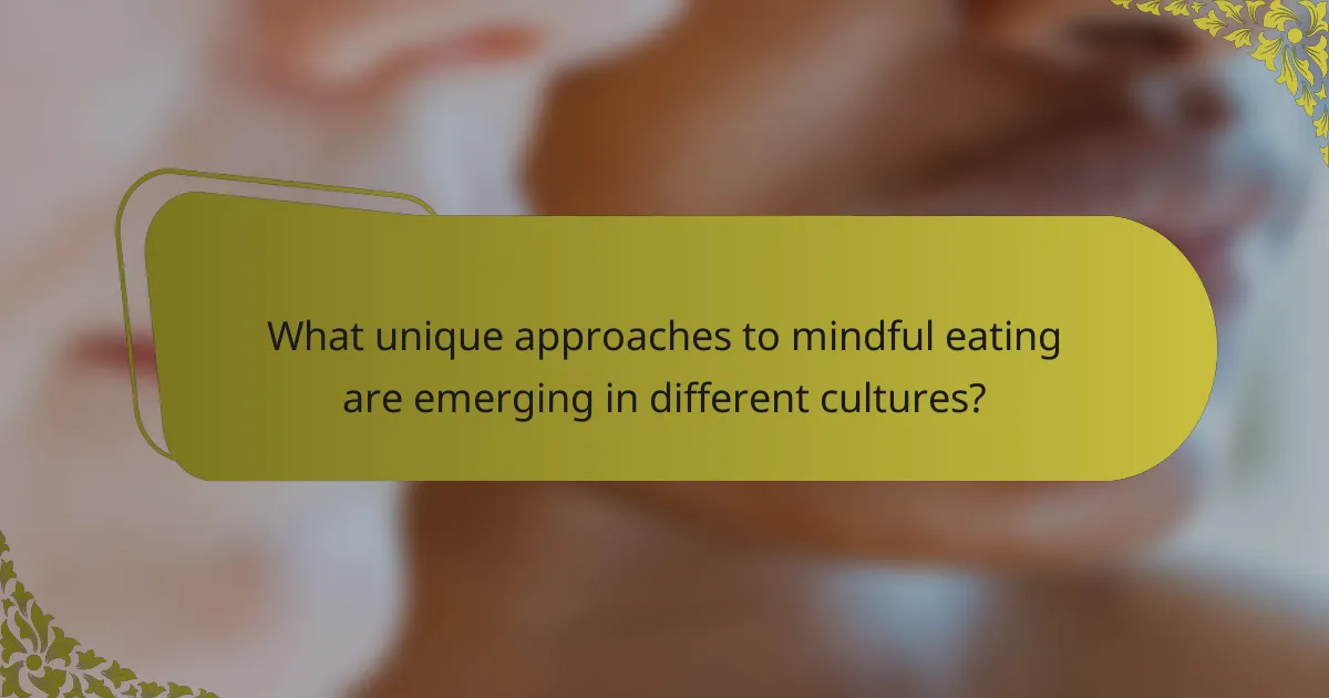 What unique approaches to mindful eating are emerging in different cultures?