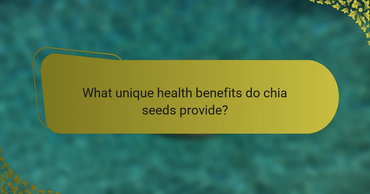 What unique health benefits do chia seeds provide?