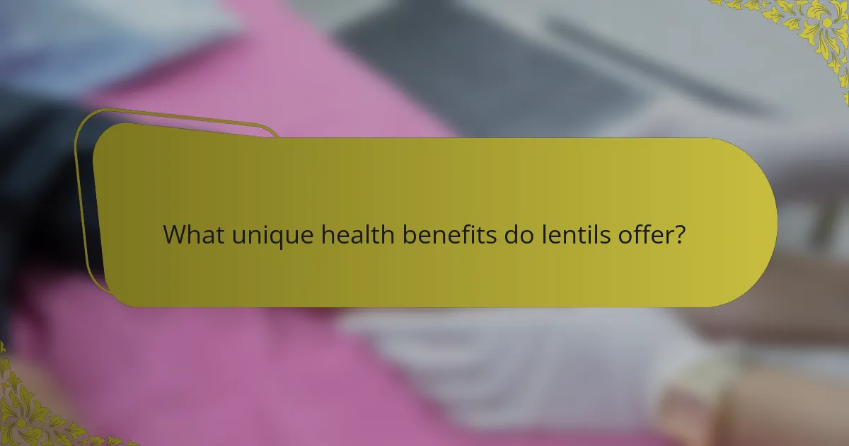 What unique health benefits do lentils offer?