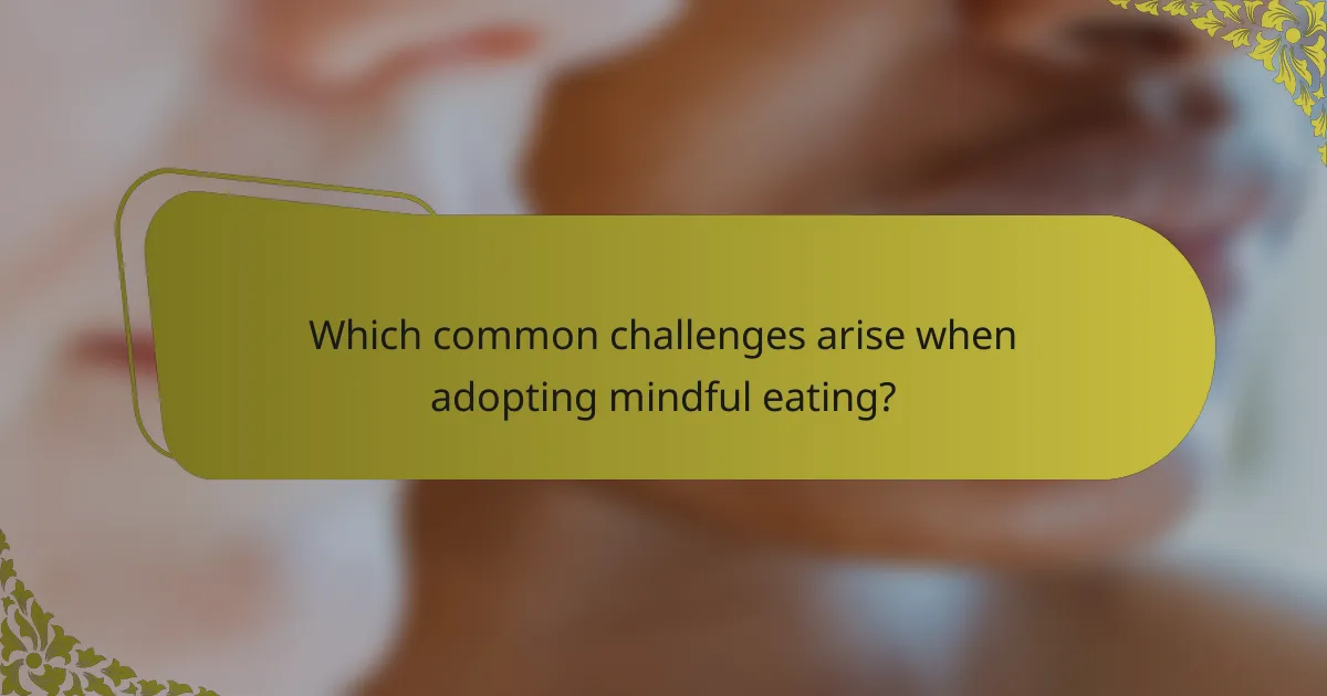 Which common challenges arise when adopting mindful eating?