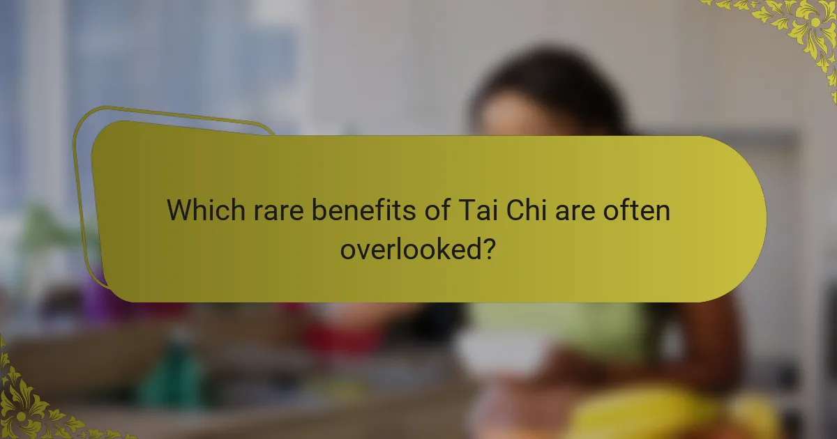 Which rare benefits of Tai Chi are often overlooked?