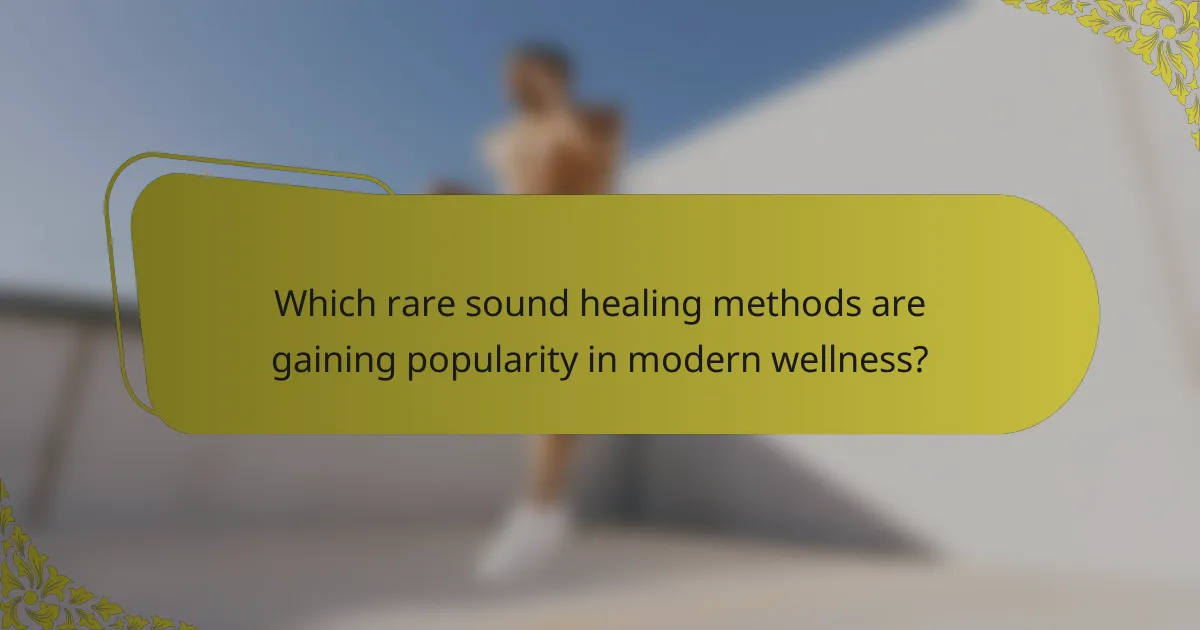 Which rare sound healing methods are gaining popularity in modern wellness?