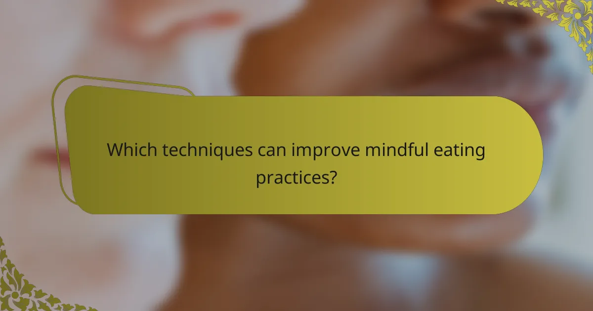 Which techniques can improve mindful eating practices?