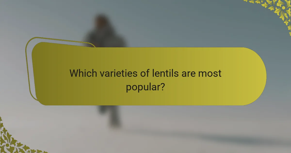 Which varieties of lentils are most popular?